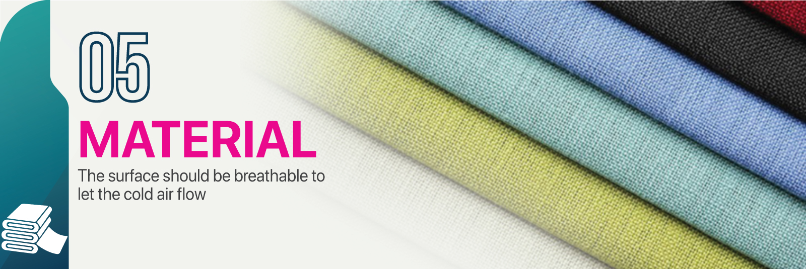 Material - The surface should be breathable to let the cold air flow.